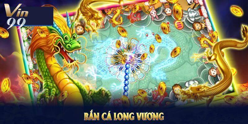 Đôi nét về game bắn cá long vương Vin99 tuyệt đỉnh.