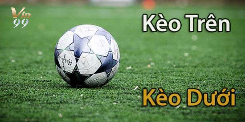 Cân nhắc kỹ kèo dưới để tăng khả năng thắng khi chơi.