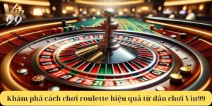 Khám phá cách chơi roulette hiệu quả đến từ dân chơi Vin99
