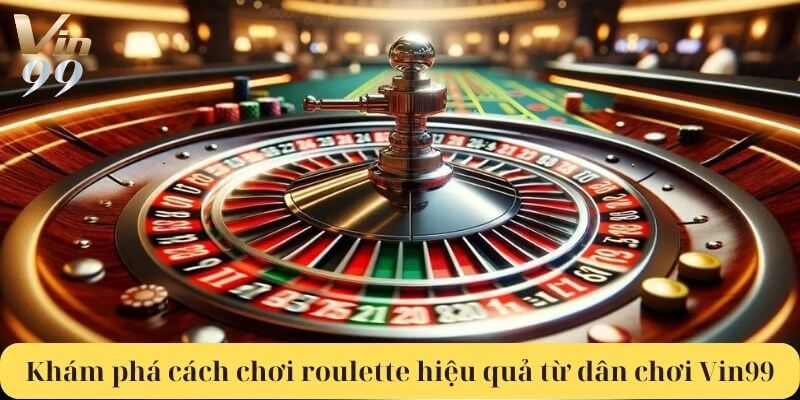 Khám phá cách chơi roulette hiệu quả đến từ dân chơi Vin99