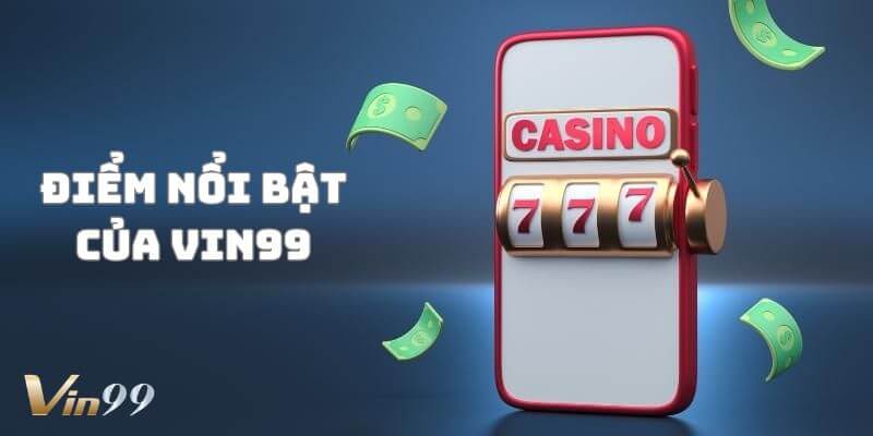 Hàng loạt ưu điểm ấn tượng của nhà cái Vin99.