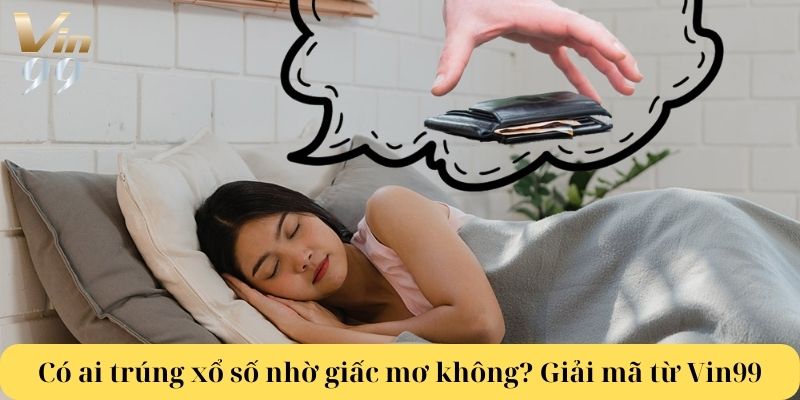 Có ai trúng xổ số nhờ giấc mơ không? Giải mã số mơ từ Vin99