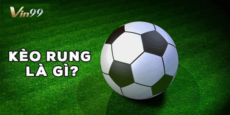 Kèo rung là loại kèo khá phổ biến trong cá cược bóng đá.