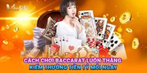 Phương pháp chơi Baccarat luôn thắng: Tuyệt chiêu từ cao thủ