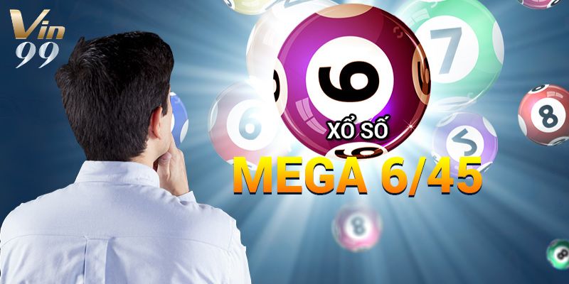Xổ số mega 6/45 - chơi dễ dàng, nhận thưởng khủng thả ga